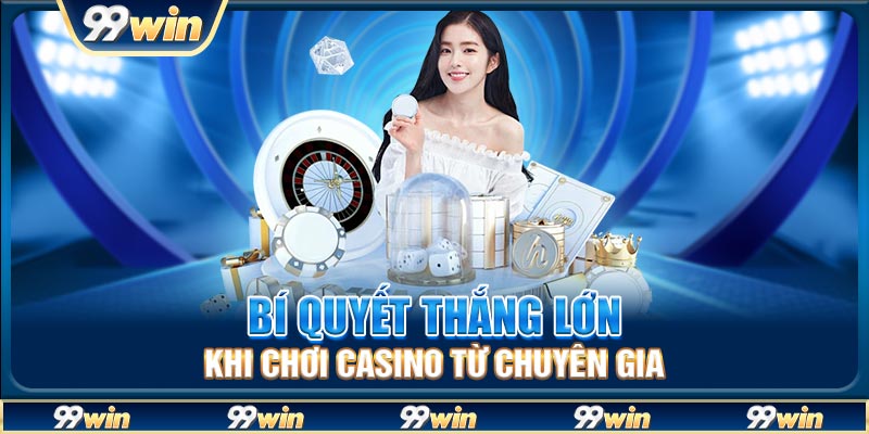 Bí quyết thắng lớn khi chơi casino từ chuyên gia