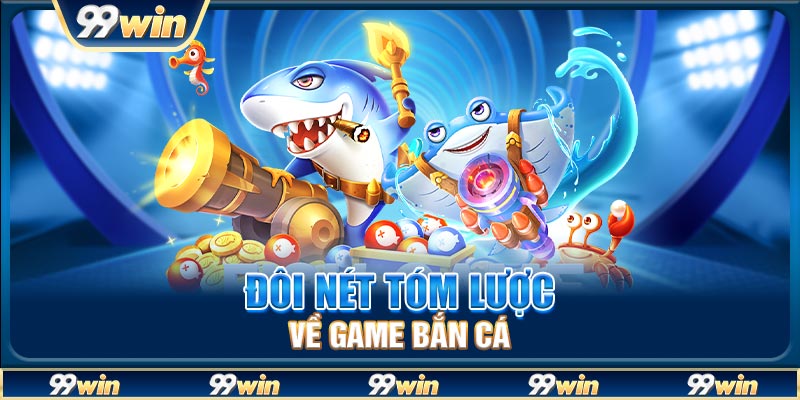 Đôi nét tóm lược về game bắn cá