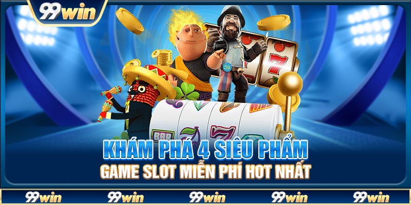 Khám phá 4 siêu phẩm game slot miễn phí hot nhất