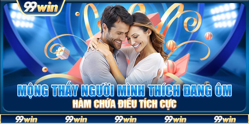 Mộng thấy người mình thích đang ôm hàm chứa điều tích cực