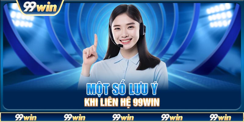 Một số lưu ý khi liên hệ 99win