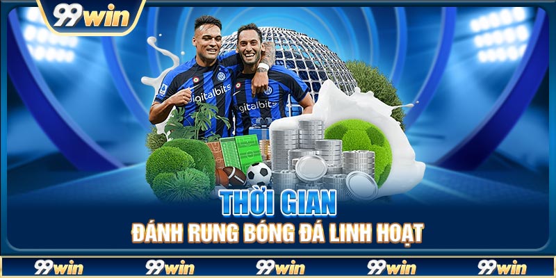Thời gian đánh rung bóng đá linh hoạt