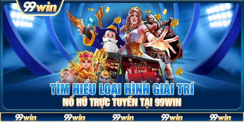 Tìm hiểu loại hình giải trí Nổ hũ trực tuyến tại 99win