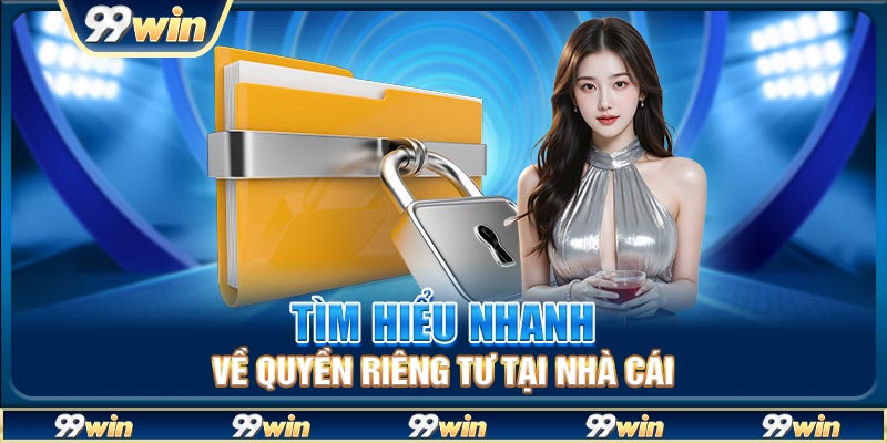 Tìm hiểu nhanh về quyền riêng tư tại nhà cái