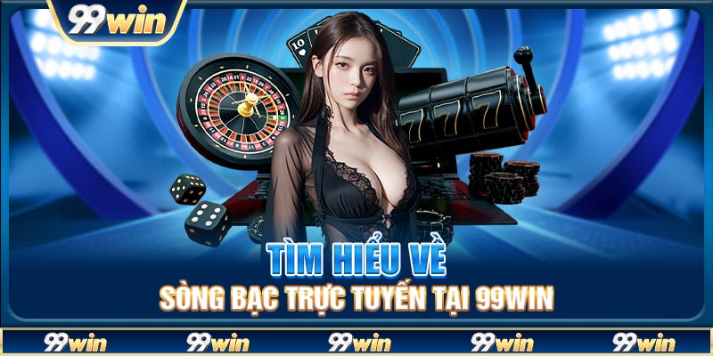 Tìm hiểu về sòng bạc trực tuyến tại 99win