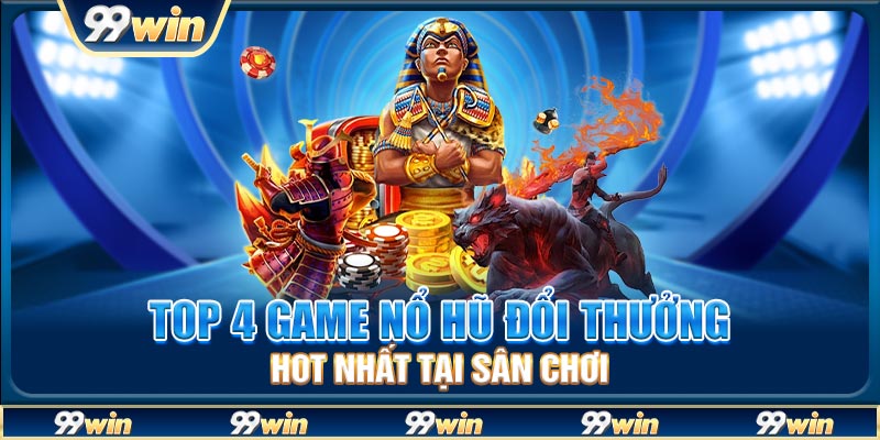 Top 4 game nổ hũ đổi thưởng hot nhất tại sân chơi